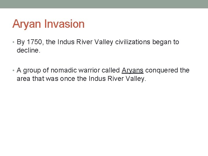 Aryan Invasion • By 1750, the Indus River Valley civilizations began to decline. •