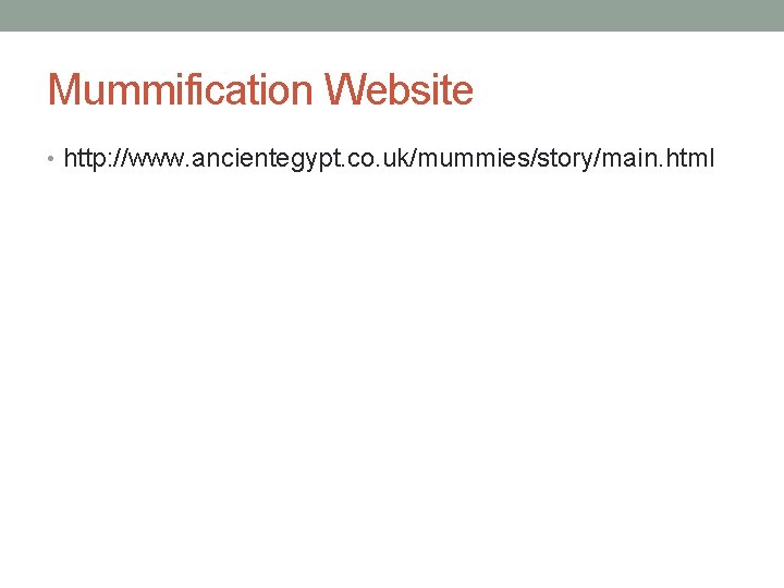 Mummification Website • http: //www. ancientegypt. co. uk/mummies/story/main. html Mummification Website • http: //www. ancientegypt. co. uk/mummies/story/main. html