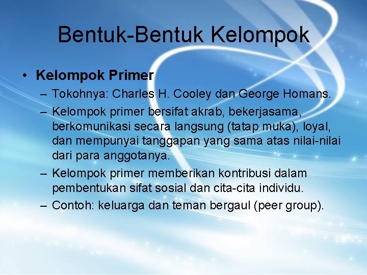Bentuk-Bentuk Kelompok • Kelompok Primer – Tokohnya: Charles H. Cooley dan George Homans. –