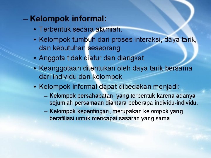– Kelompok informal: • Terbentuk secara alamiah. • Kelompok tumbuh dari proses interaksi, daya