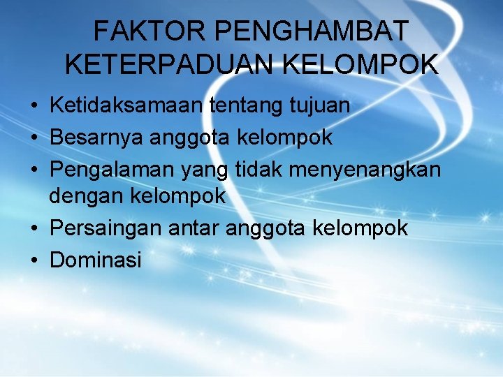 FAKTOR PENGHAMBAT KETERPADUAN KELOMPOK • Ketidaksamaan tentang tujuan • Besarnya anggota kelompok • Pengalaman