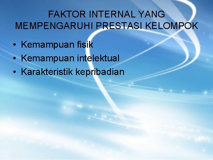 FAKTOR INTERNAL YANG MEMPENGARUHI PRESTASI KELOMPOK • Kemampuan fisik • Kemampuan intelektual • Karakteristik