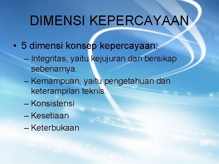 DIMENSI KEPERCAYAAN • 5 dimensi konsep kepercayaan: – Integritas, yaitu kejujuran dan bersikap sebenarnya.