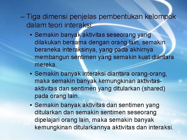 – Tiga dimensi penjelas pembentukan kelompok dalam teori interaksi: • Semakin banyak aktivitas seseorang