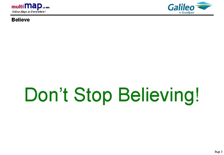 multi map. com Online Maps to Everywhere! Believe Don’t Stop Believing! Page 3 