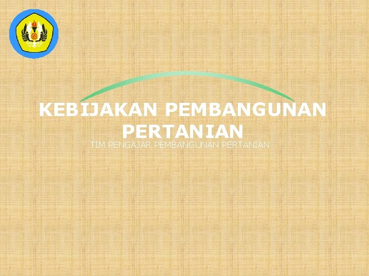 KEBIJAKAN PEMBANGUNAN PERTANIAN TIM PENGAJAR PEMBANGUNAN PERTANIAN 