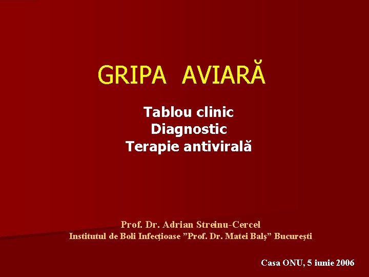 GRIPA AVIARĂ Tablou clinic Diagnostic Terapie antivirală Prof. Dr. Adrian Streinu-Cercel Institutul de Boli
