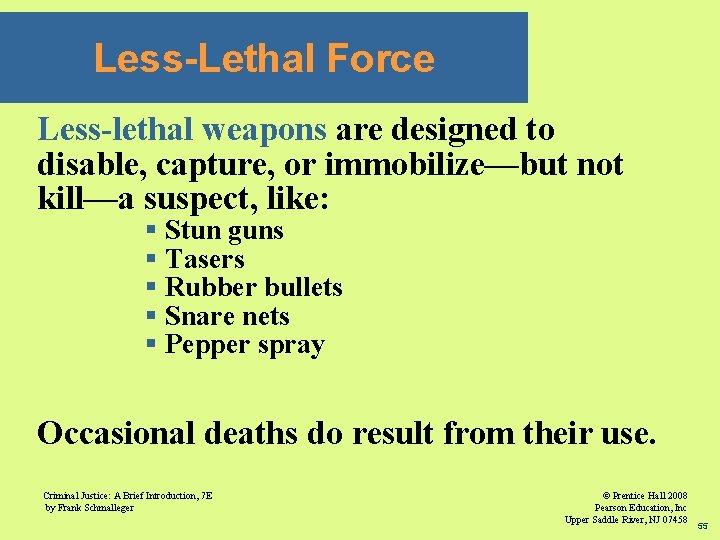 Less-Lethal Force Less-lethal weapons are designed to disable, capture, or immobilize—but not kill—a suspect,