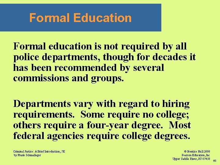 Formal Education Formal education is not required by all police departments, though for decades