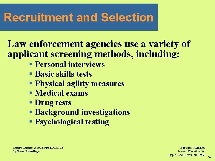 Recruitment and Selection Law enforcement agencies use a variety of applicant screening methods, including: