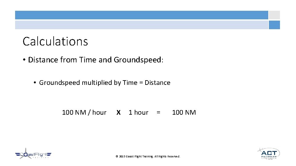 Calculations • Distance from Time and Groundspeed: • Groundspeed multiplied by Time = Distance