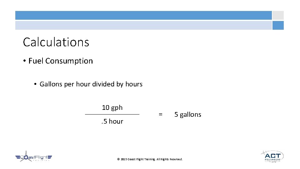 Calculations • Fuel Consumption • Gallons per hour divided by hours 10 gph. 5