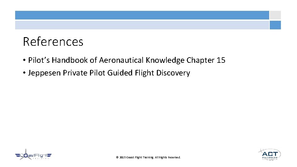 References • Pilot’s Handbook of Aeronautical Knowledge Chapter 15 • Jeppesen Private Pilot Guided
