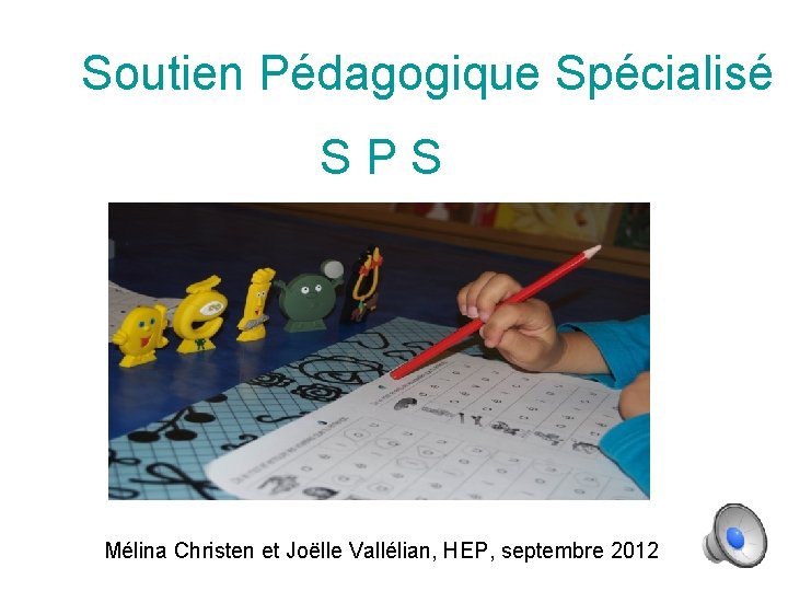 Soutien Pédagogique Spécialisé S P S Mélina Christen et Joëlle Vallélian, HEP, septembre 2012