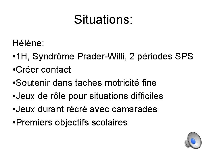 Situations: Hélène: • 1 H, Syndrôme Prader-Willi, 2 périodes SPS • Créer contact •