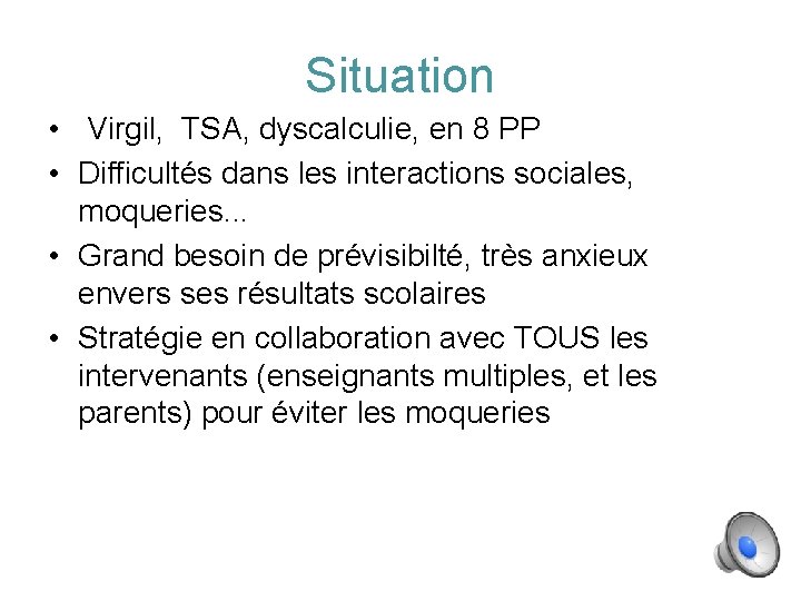 Situation • Virgil, TSA, dyscalculie, en 8 PP • Difficultés dans les interactions sociales,