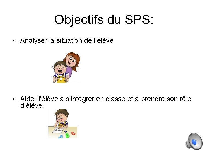 Objectifs du SPS: • Analyser la situation de l’élève • Aider l’élève à s’intégrer