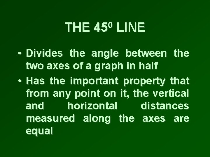 THE 450 LINE • Divides the angle between the two axes of a graph