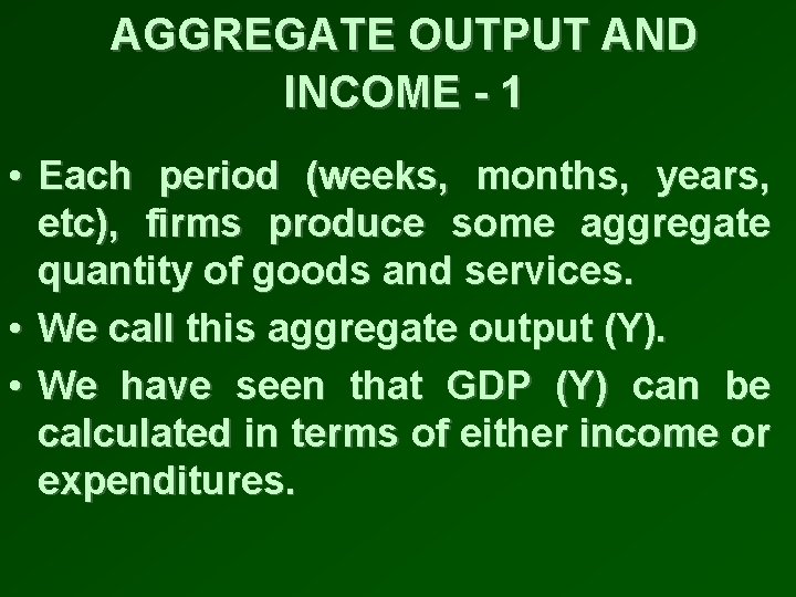 AGGREGATE OUTPUT AND INCOME - 1 • Each period (weeks, months, years, etc), firms