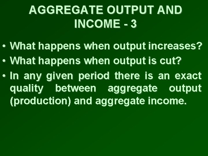 AGGREGATE OUTPUT AND INCOME - 3 • What happens when output increases? • What