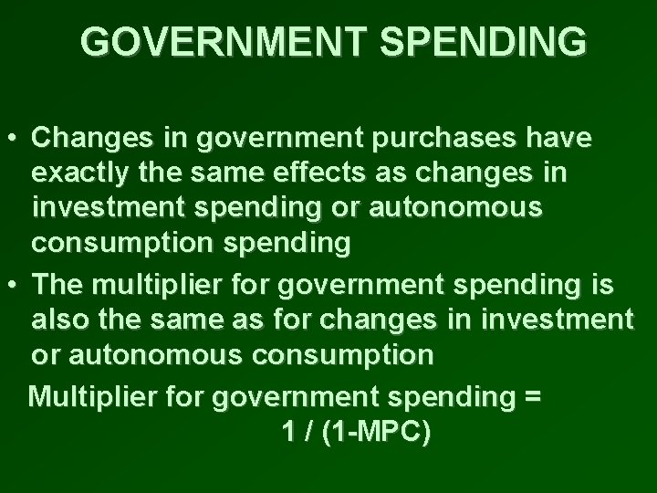 GOVERNMENT SPENDING • Changes in government purchases have exactly the same effects as changes