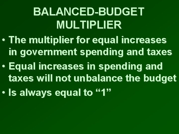 BALANCED-BUDGET MULTIPLIER • The multiplier for equal increases in government spending and taxes •