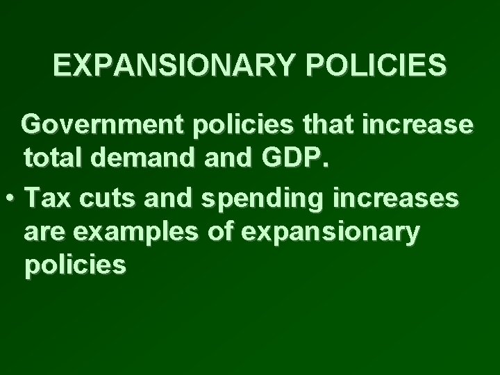 EXPANSIONARY POLICIES Government policies that increase total demand GDP. • Tax cuts and spending