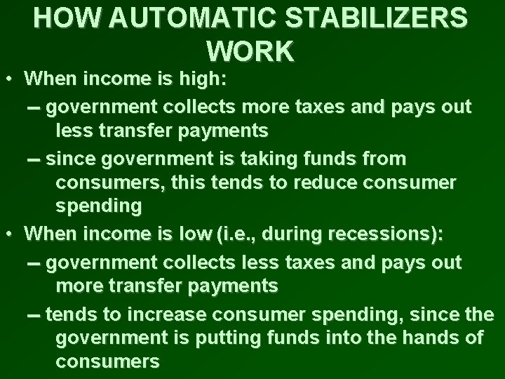 HOW AUTOMATIC STABILIZERS WORK • When income is high: -- government collects more taxes