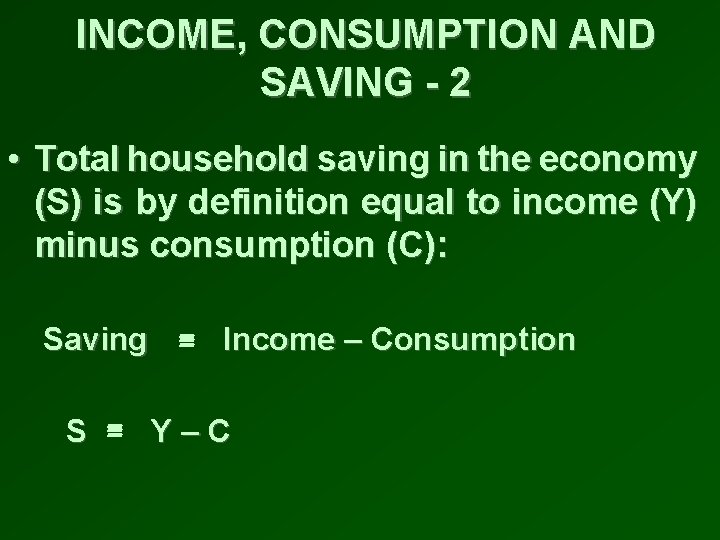 INCOME, CONSUMPTION AND SAVING - 2 • Total household saving in the economy (S)