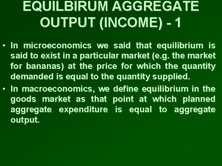EQUILBIRUM AGGREGATE OUTPUT (INCOME) - 1 • In microeconomics we said that equilibrium is