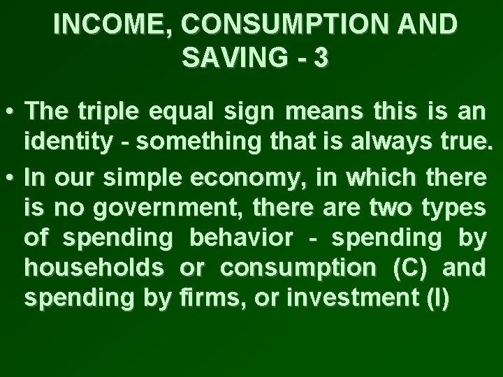 INCOME, CONSUMPTION AND SAVING - 3 • The triple equal sign means this is