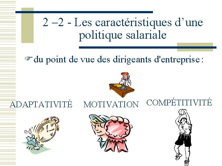 2 – 2 - Les caractéristiques d’une politique salariale du point de vue des 2 – 2 - Les caractéristiques d’une politique salariale du point de vue des