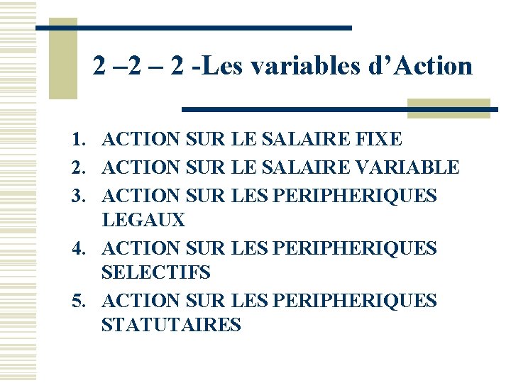 2 – 2 -Les variables d’Action 1. ACTION SUR LE SALAIRE FIXE 2. ACTION 2 – 2 -Les variables d’Action 1. ACTION SUR LE SALAIRE FIXE 2. ACTION