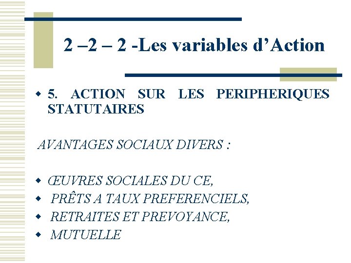 2 – 2 -Les variables d’Action w 5. ACTION SUR LES PERIPHERIQUES STATUTAIRES AVANTAGES 2 – 2 -Les variables d’Action w 5. ACTION SUR LES PERIPHERIQUES STATUTAIRES AVANTAGES