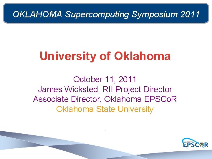 OKLAHOMA Supercomputing Symposium 2011 University of Oklahoma October 11, 2011 James Wicksted, RII Project