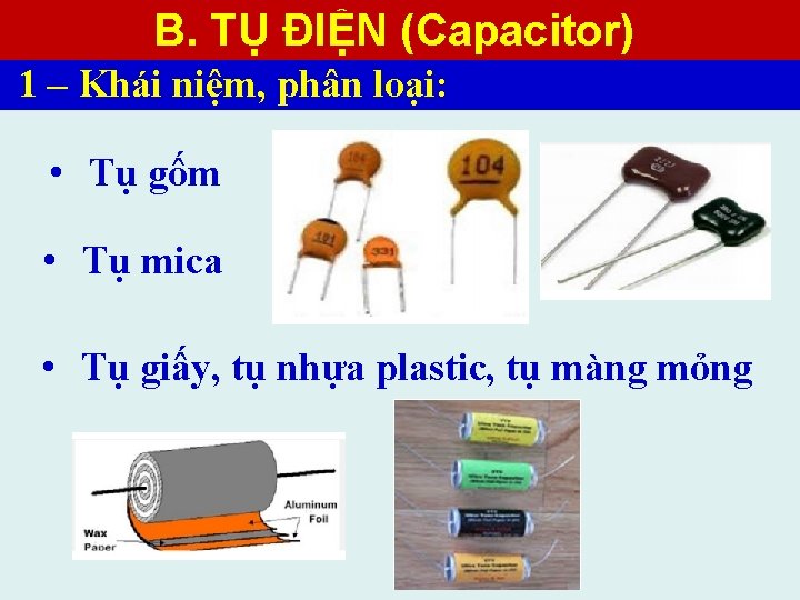 B. TỤ ĐIỆN (Capacitor) 1 – Khái niệm, phân loại: • Tụ gốm •