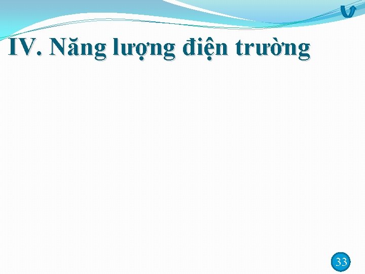 IV. Năng lượng điện trường 33 