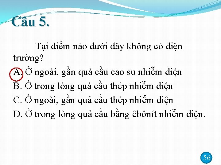 Câu 5. Tại điểm nào dưới đây không có điện trường? A. Ở ngoài,