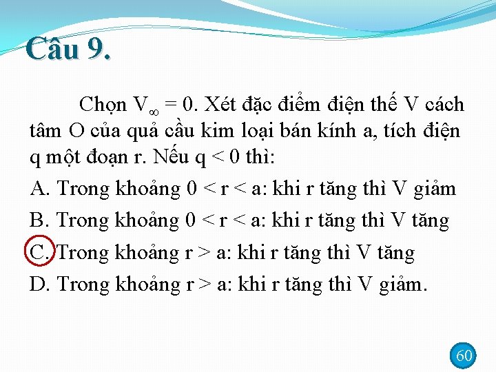 Câu 9. Chọn V = 0. Xét đặc điểm điện thế V cách tâm