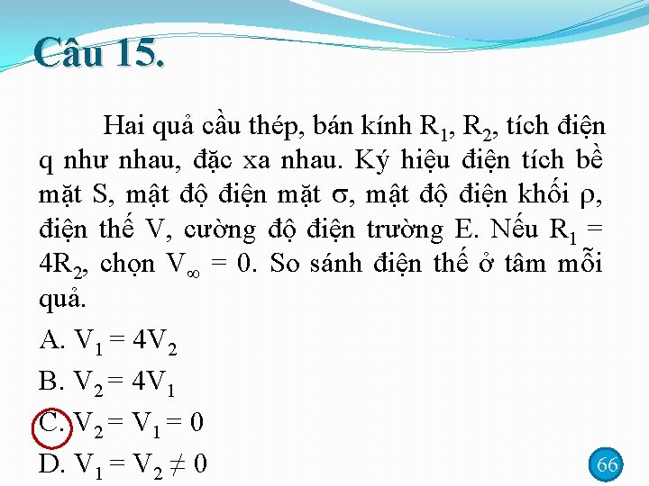 Câu 15. Hai quả cầu thép, bán kính R 1, R 2, tích điện