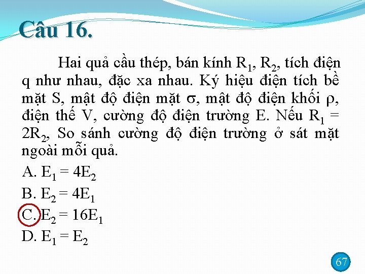 Câu 16. Hai quả cầu thép, bán kính R 1, R 2, tích điện