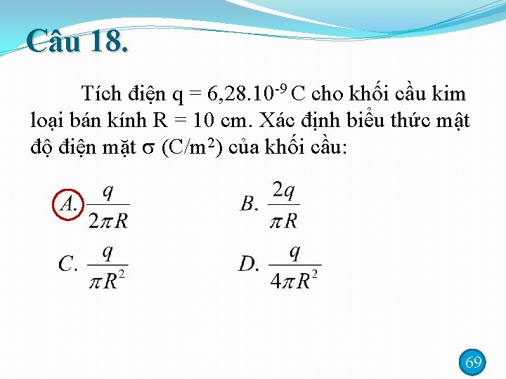 Câu 18. Tích điện q = 6, 28. 10 -9 C cho khối cầu