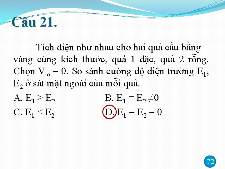 Câu 21. Tích điện như nhau cho hai quả cầu bằng vàng cùng kích