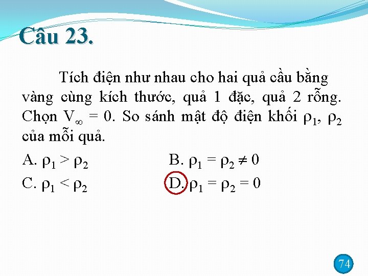 Câu 23. Tích điện như nhau cho hai quả cầu bằng vàng cùng kích