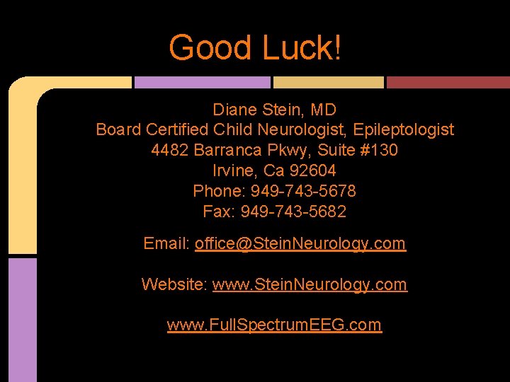 Good Luck! Diane Stein, MD Board Certified Child Neurologist, Epileptologist 4482 Barranca Pkwy, Suite
