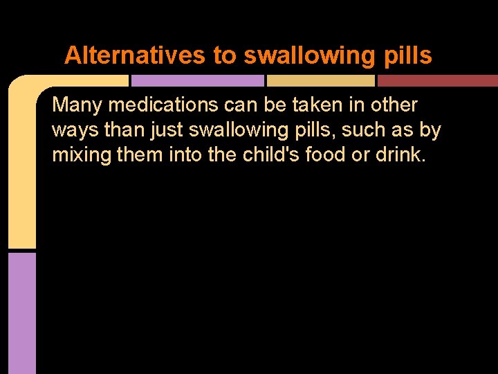 Alternatives to swallowing pills Many medications can be taken in other ways than just
