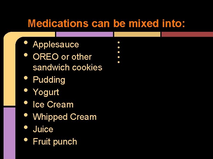 Medications can be mixed into: • • Applesauce OREO or other sandwich cookies Pudding