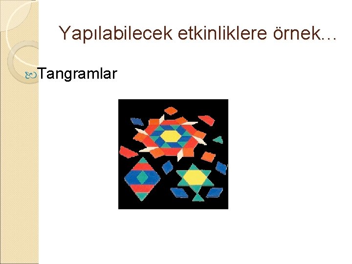 Yapılabilecek etkinliklere örnek… Tangramlar 