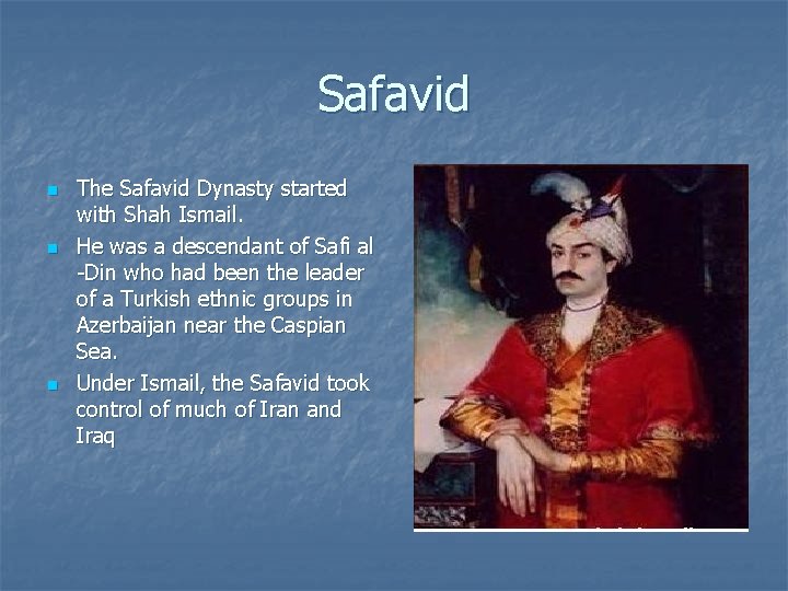 Safavid n n n The Safavid Dynasty started with Shah Ismail. He was a