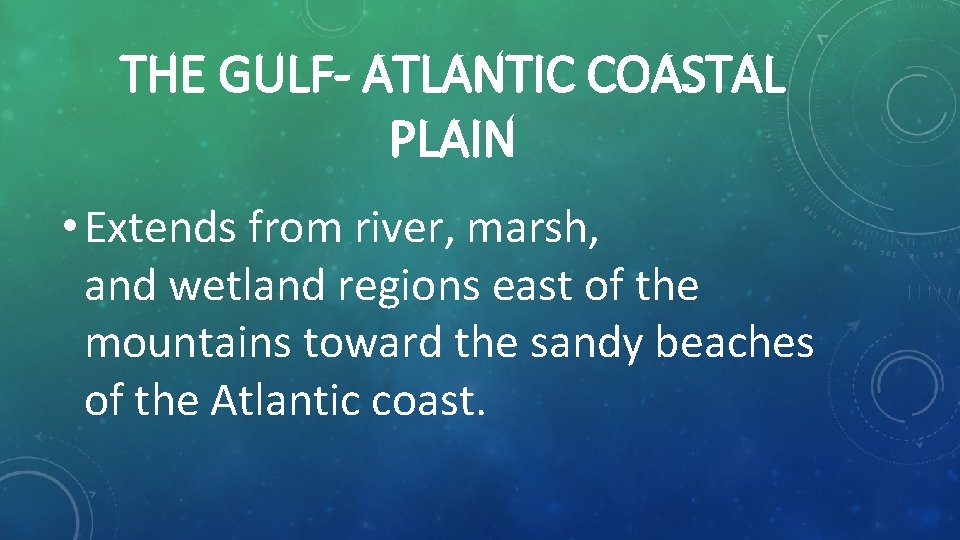 THE GULF- ATLANTIC COASTAL PLAIN • Extends from river, marsh, and wetland regions east